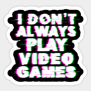 I Don't Always Play Video Games Sticker